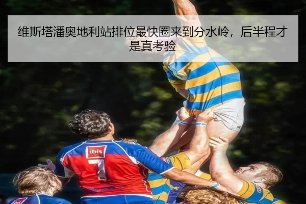 维斯塔潘奥地利站排位最快圈来到分水岭，后半程才是真考验